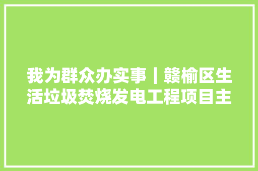 我为群众办实事｜赣榆区生活垃圾焚烧发电工程项目主体完成