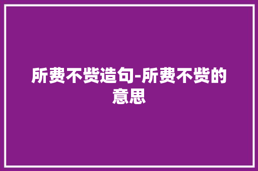 所费不赀造句-所费不赀的意思