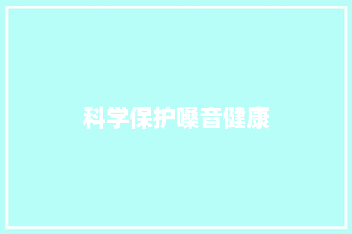科学保护嗓音健康