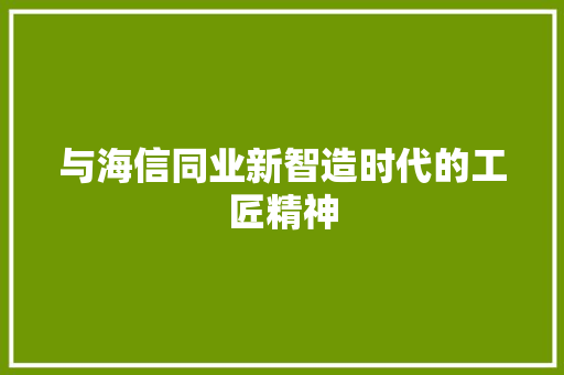与海信同业新智造时代的工匠精神