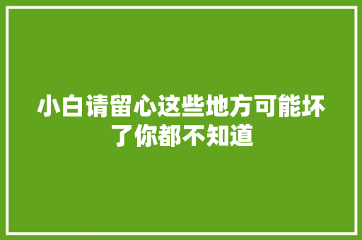 小白请留心这些地方可能坏了你都不知道