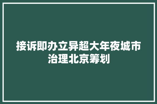 接诉即办立异超大年夜城市治理北京筹划