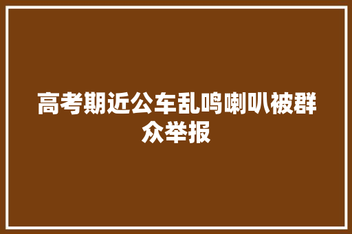 高考期近公车乱鸣喇叭被群众举报