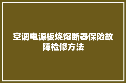 空调电源板烧熔断器保险故障检修方法