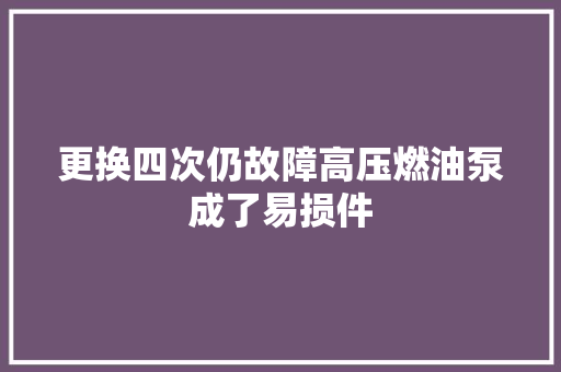更换四次仍故障高压燃油泵成了易损件