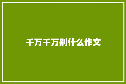 千万千万别什么作文