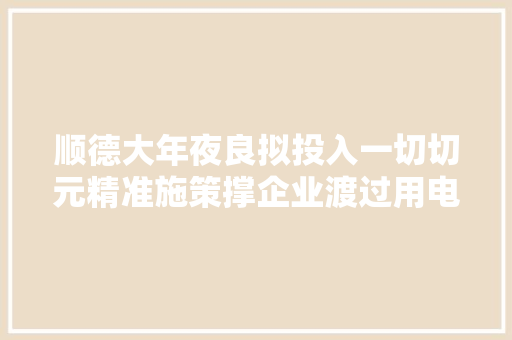 顺德大年夜良拟投入一切切元精准施策撑企业渡过用电难关