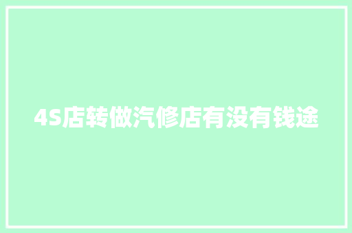 4S店转做汽修店有没有钱途