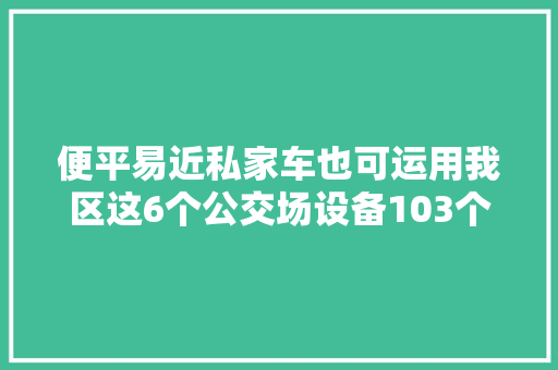 便平易近私家车也可运用我区这6个公交场设备103个直流充电桩