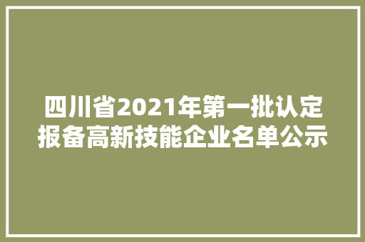 四川省2021年第一批认定报备高新技能企业名单公示