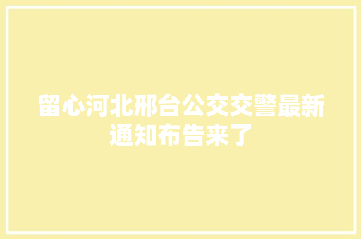 留心河北邢台公交交警最新通知布告来了