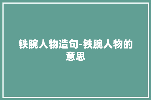 铁腕人物造句-铁腕人物的意思