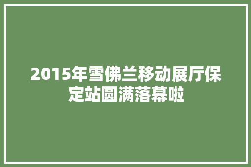 2015年雪佛兰移动展厅保定站圆满落幕啦