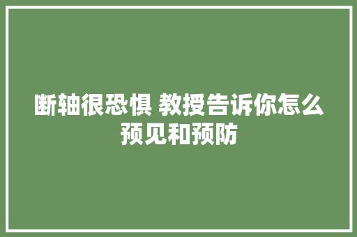 断轴很恐惧 教授告诉你怎么预见和预防