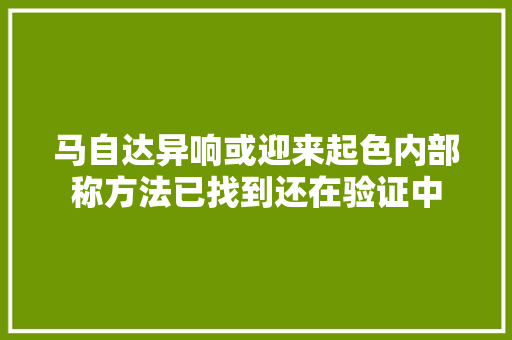 马自达异响或迎来起色内部称方法已找到还在验证中