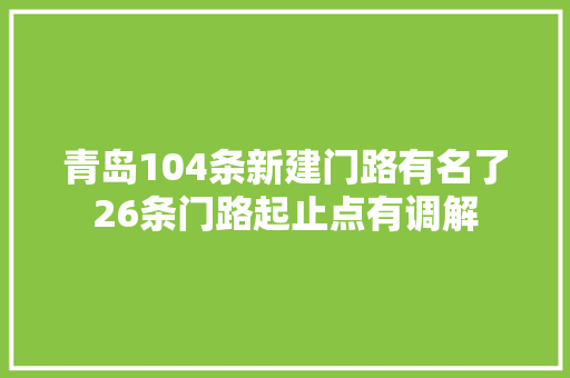 青岛104条新建门路有名了26条门路起止点有调解