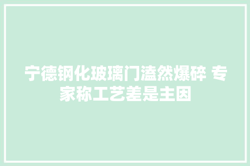 宁德钢化玻璃门溘然爆碎 专家称工艺差是主因