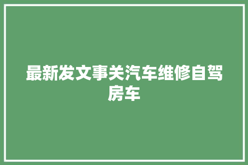 最新发文事关汽车维修自驾房车