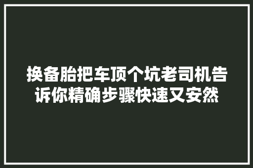 换备胎把车顶个坑老司机告诉你精确步骤快速又安然