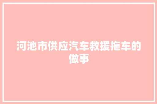 河池市供应汽车救援拖车的做事