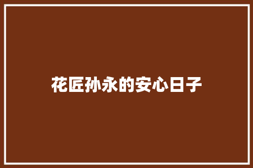 花匠孙永的安心日子