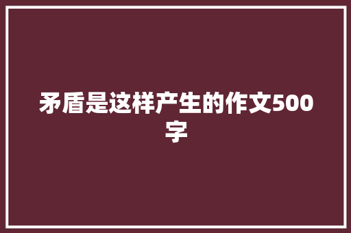 矛盾是这样产生的作文500字