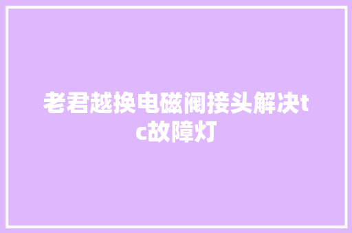 老君越换电磁阀接头解决tc故障灯