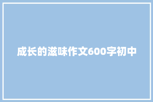 成长的滋味作文600字初中