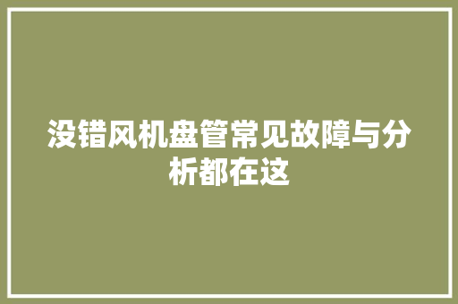 没错风机盘管常见故障与分析都在这