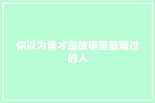 你以为谁才是故事里最难过的人