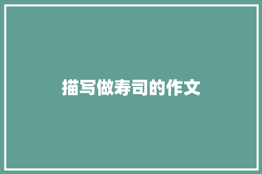 描写做寿司的作文