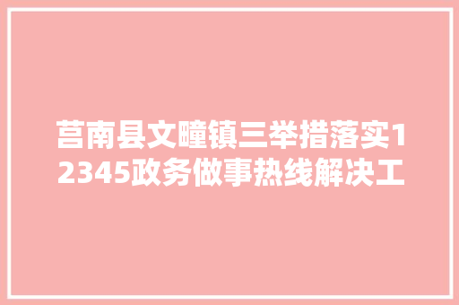 莒南县文疃镇三举措落实12345政务做事热线解决工作实效