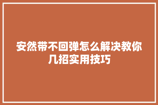安然带不回弹怎么解决教你几招实用技巧