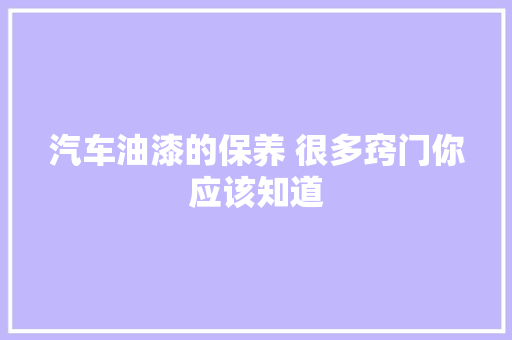 汽车油漆的保养 很多窍门你应该知道