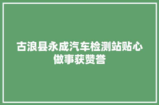 古浪县永成汽车检测站贴心做事获赞誉