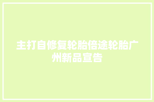 主打自修复轮胎倍途轮胎广州新品宣告