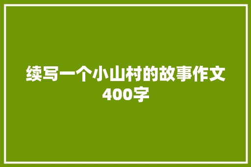 续写一个小山村的故事作文400字