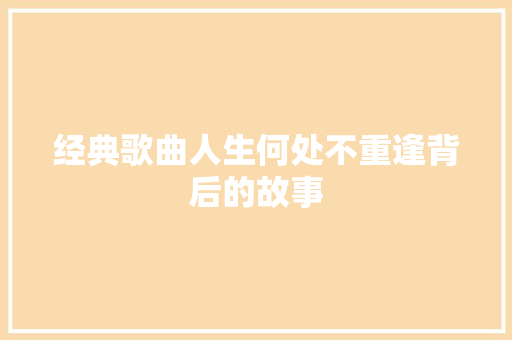 经典歌曲人生何处不重逢背后的故事