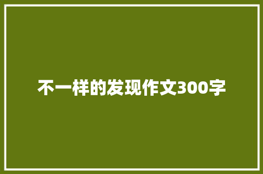 不一样的发现作文300字