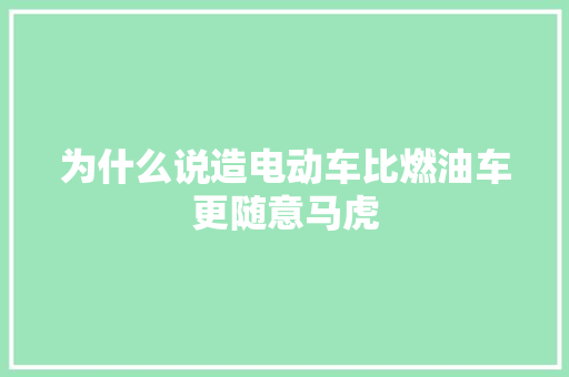 为什么说造电动车比燃油车更随意马虎