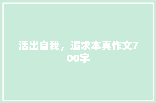 活出自我，追求本真作文700字