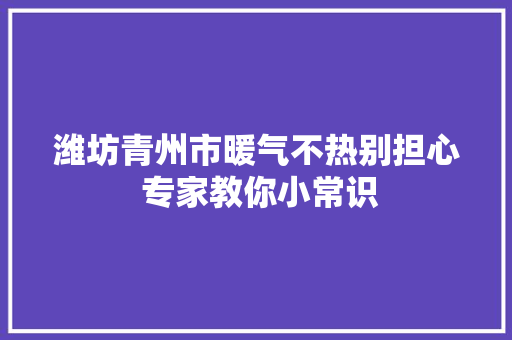 潍坊青州市暖气不热别担心 专家教你小常识