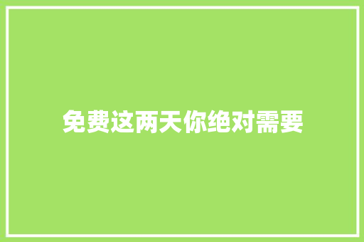 免费这两天你绝对需要