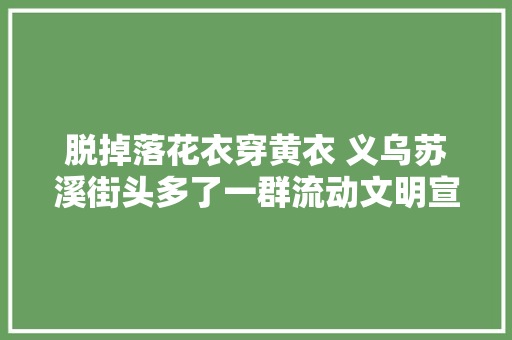 脱掉落花衣穿黄衣 义乌苏溪街头多了一群流动文明宣传车