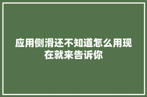 应用侧滑还不知道怎么用现在就来告诉你