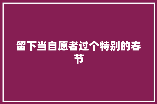 留下当自愿者过个特别的春节