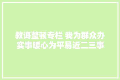 教诲整顿专栏 我为群众办实事暖心为平易近二三事