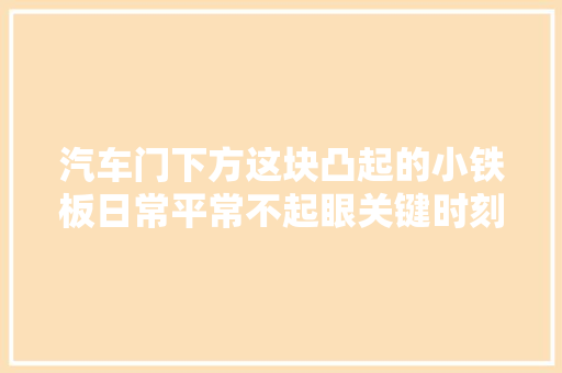 汽车门下方这块凸起的小铁板日常平常不起眼关键时刻丰年夜用处