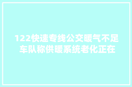122快速专线公交暖气不足 车队称供暖系统老化正在检修