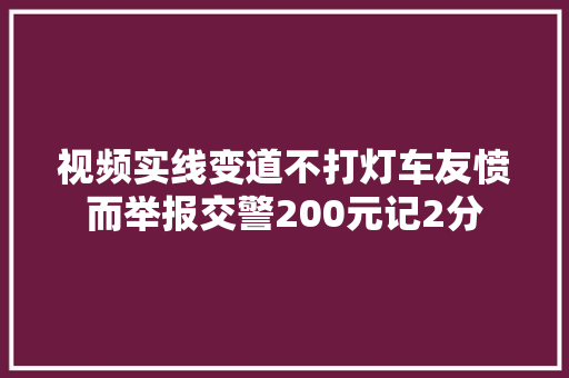 视频实线变道不打灯车友愤而举报交警200元记2分